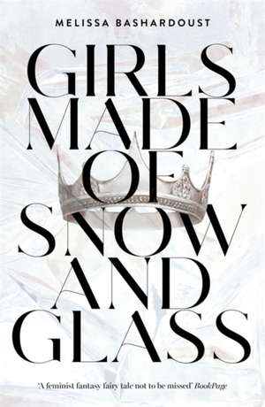 Bashardoust, M: Girls Made of Snow and Glass