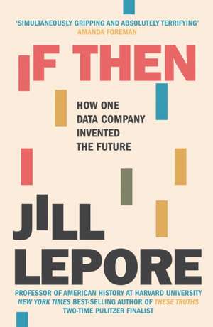 If Then: How One Data Company Invented the Future de Jill Lepore