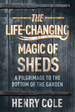 The Life-Changing Magic of Sheds de Henry Cole