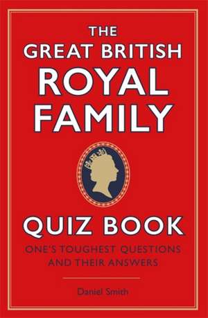 The Great British Royal Family Quiz Book de Daniel Smith