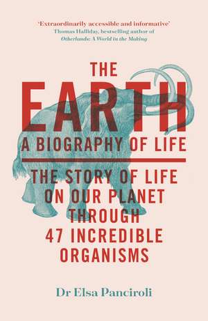 The Earth: A Biography of Life: The Story of Life On Our Planet through 47 Incredible Organisms de Dr Elsa Panciroli