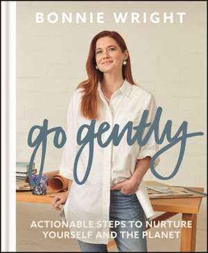 Go Gently: Actionable Steps to Nurture Yourself and the Planet de Bonnie Wright