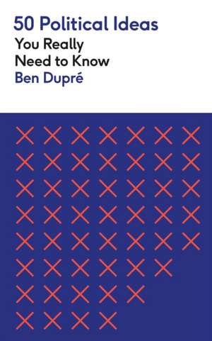 50 Political Ideas You Really Need to Know de Ben Dupre