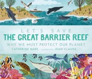 Let's Save the Great Barrier Reef: Why we must protect our planet de Catherine Barr