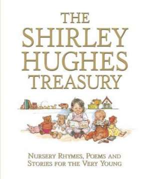 The Shirley Hughes Treasury: Nursery Rhymes, Poems and Stories for the Very Young de Shirley Hughes