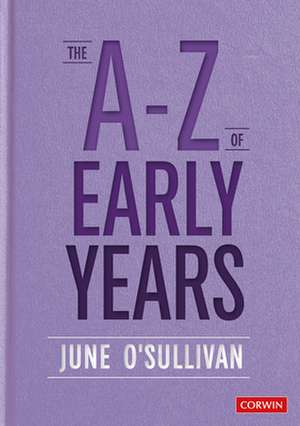 The A to Z of Early Years: Politics, Pedagogy and Plain Speaking de June O'Sullivan