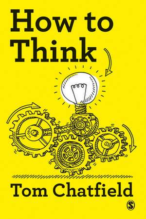 How to Think: Your Essential Guide to Clear, Critical Thought de Tom Chatfield