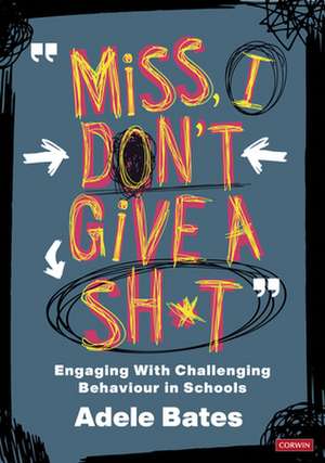 "Miss, I don’t give a sh*t": Engaging with challenging behaviour in schools de Adele Bates