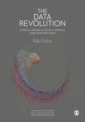 The Data Revolution: A Critical Analysis of Big Data, Open Data and Data Infrastructures de Rob Kitchin