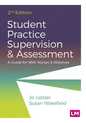 Student Practice Supervision and Assessment: A Guide for NMC Nurses and Midwives de Jo Lidster