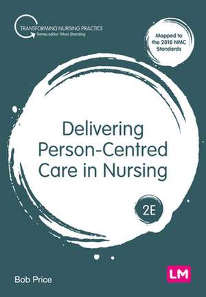 Delivering Person-Centred Care in Nursing de Bob Price