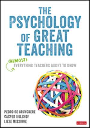 The Psychology of Great Teaching: (Almost) Everything Teachers Ought to Know de Pedro De Bruyckere