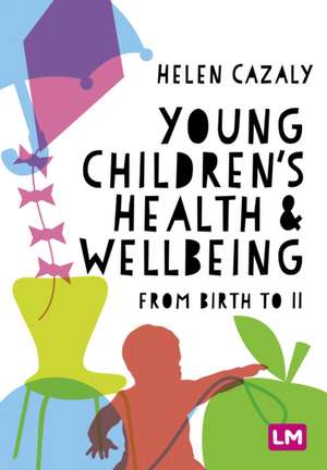 Young Children's Health and Wellbeing: from birth to 11 de Helen Cazaly