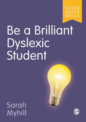 Be a Brilliant Dyslexic Student de Sarah J Myhill