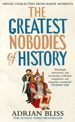 The Greatest Nobodies of History de Adrian Bliss