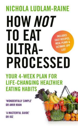 How Not to Eat Ultra-Processed de Nichola Ludlam-Raine