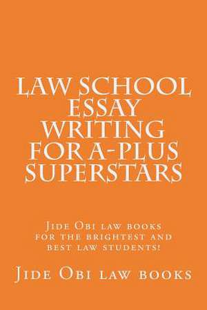 Law School Essay Writing for A-Plus Superstars de Jide Obi Law Books