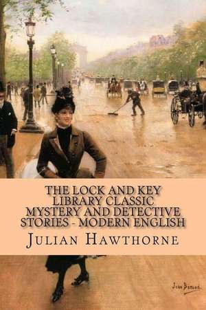 The Lock and Key Library Classic Mystery and Detective Stories de Julian Hawthorne