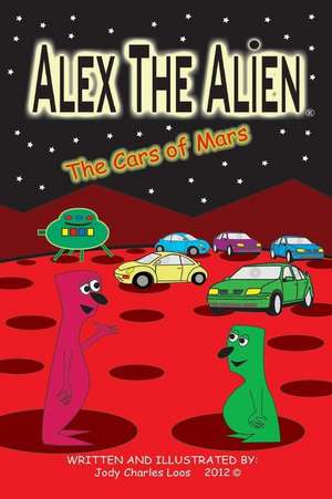 Alex the Alien the Cars of Mars de Jody C. Loos