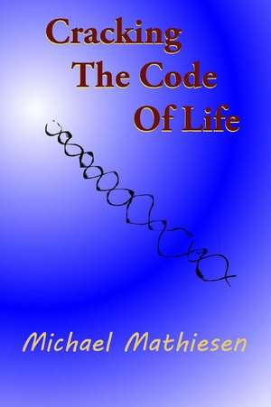 Cracking the Code of Life de Michael Mathiesen