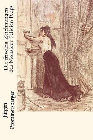 Die Frivolen Zeichnungen Des Monsieur Felicien Rops de Jurgen Prommersberger