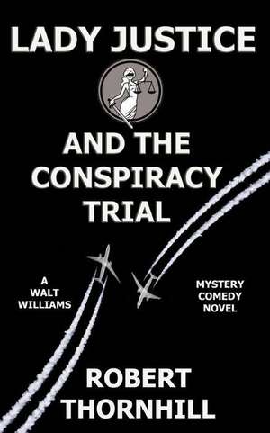 Lady Justice and the Conspiracy Trial de Robert Thornhill