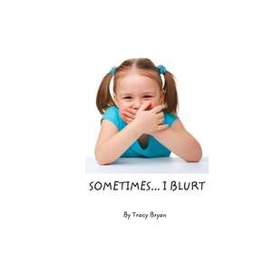 Sometimes...I Blurt! de Tracy Bryan