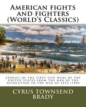 American Fights and Fighters (World's Classics) de Cyrus Townsend Brady