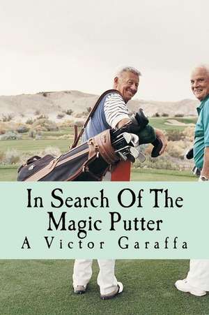 In Search of the Magic Putter de A. Victor Garaffa