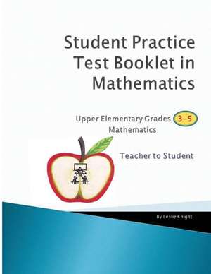 Student Practice Test Booklet in Mathematics - Grades 3-5 - Teacher to Student de Leslie Knight