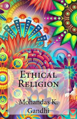 Ethical Religion de Mohandas K. Gandhi