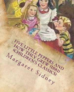 Five Little Peppers and How They Grew (1881) (Children's Classics) de Margaret Sidney