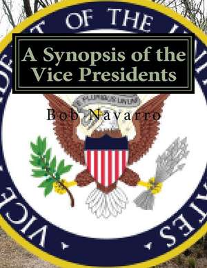 A Synopsis of the Vice Presidents de Bob Navarro