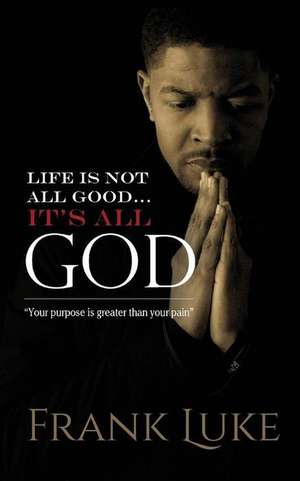 Life Is Not All Good... Its All God de Frank Luke