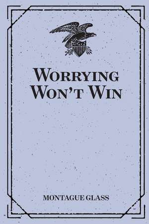 Worrying Won't Win de Montague Glass