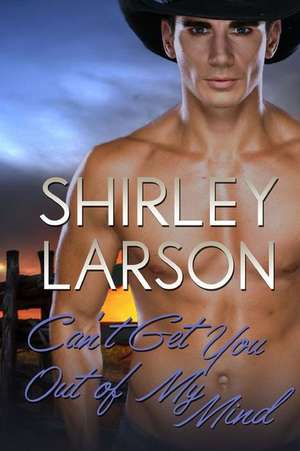 Can't Get You Out of My Mind de Shirley Larson