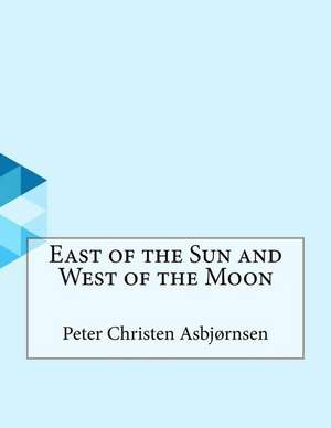 East of the Sun and West of the Moon de Peter Christen Asbjornsen