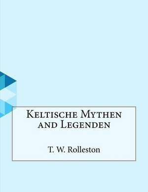 Keltische Mythen and Legenden de T. W. Rolleston