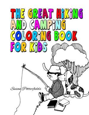 The Great Hiking and Camping Coloring Book for Kids de Susan Potterfileds