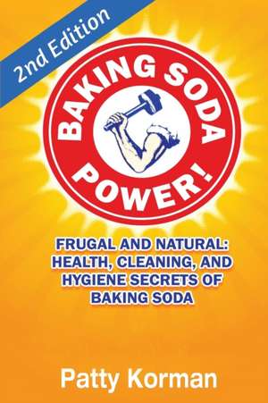 Baking Soda Power! Frugal, Natural, and Health Secrets of Baking Soda (2nd Ed.) de Patty Korman