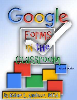 Google Forms in the Classroom de Santillo M. Ed, Kathe L.