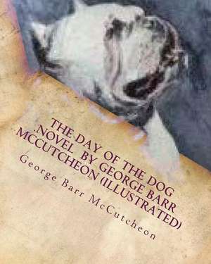 The Day of the Dog .Novel by George Barr McCutcheon (Illustrated) de George Barr McCutcheon