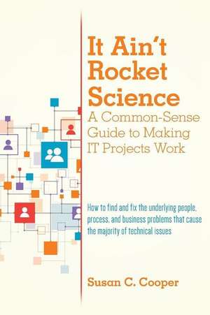 It Ain't Rocket Science a Common-Sense Guide to Making It Projects Work de Susan C. Cooper