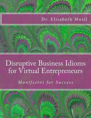 Disruptive Business Idioms for Virtual Entrepreneurs de Dr Elisabeth Musil