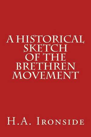 A Historical Sketch of the Brethren Movement de H. a. Ironside