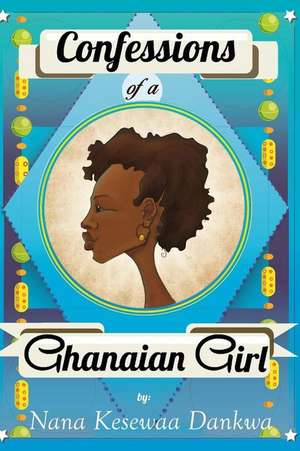 Confessions of a Ghanaian Girl de Nana Kesewaa Dankwa