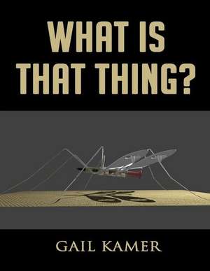 What Is That Thing? de Gail Kamer