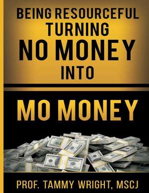 Being Resourceful Turning No Money Into Mo' Money Workbook Edition de Tammy Wright Mscj