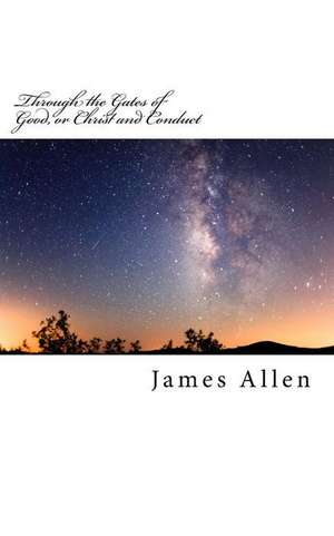 Through the Gates of Good, or Christ and Conduct de James Allen