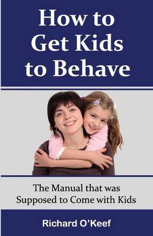 How to Get Kids to Behave de Richard O'Keef